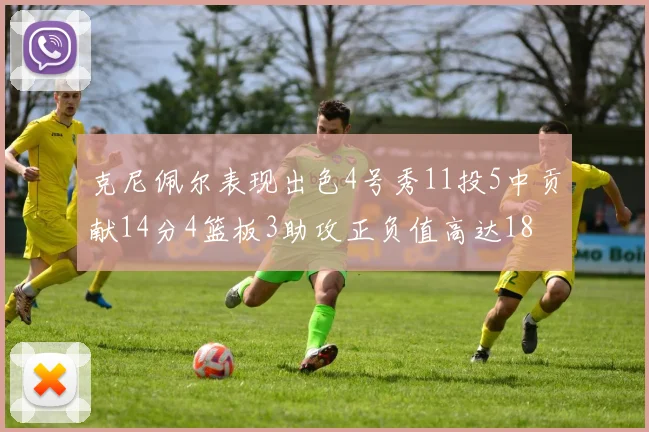 克尼佩尔表现出色4号秀11投5中贡献14分4篮板3助攻正负值高达18